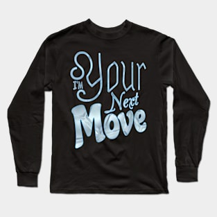 I'm your next move Long Sleeve T-Shirt